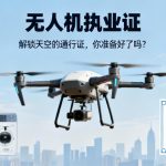 无人机执业证|解锁天空的通行证，你准备好了吗？