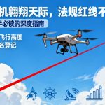 无人机翱翔天际，法规红线不可越|一份飞手必读的深度指南