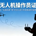 无人机操作员证|从“玩具玩家”到“天空工匠”的合规进阶指南