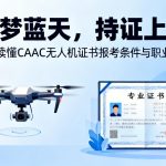 逐梦蓝天，持证上岗|一文读懂CAAC无人机证书报考条件与职业前景