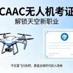 CAAC无人机考证|解锁天空新职业，这不仅是飞行执照，更是合规时代的入场券