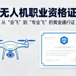 无人机职业资格证|从“会飞”到“专业飞”的黄金通行证